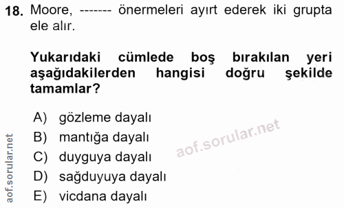 18. soru: Moore, önermeleri ayırt ederek iki grupta ele alır. Yukarıdaki cümlede boş bırakılan yeri aşağıdakilerden hangisi doğ…