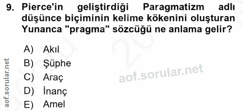 9. soru: Perce'in geliştirdiği Pragmatizm adlı düşünce biçiminin kelime kökenini oluşturan Yunanca "pragma" sözcüğü ne anlama…