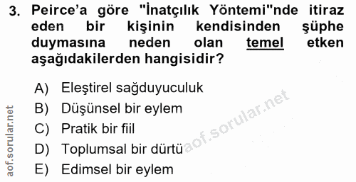 3. soru: Peirce'a göre "İnatçılık Yöntemi"nde itiraz eden bir kişinin kendisinden şüphe duymasına neden olan temel etken aşağı…