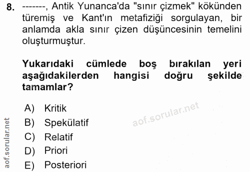 8. soru: --, Antik Yunanca'da "sınır çizmek" kökünden türemiş ve Kant'ın metafiziği sorgulayan, bir anlamda akla sınır çizen d…