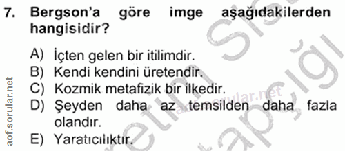 7. soru: Bergson'a göre imge aşağıdakilerden hangisidir? A) İçten gelen bir itilimdir. B) Kendi kendini üretendir. C) Kozmik m…