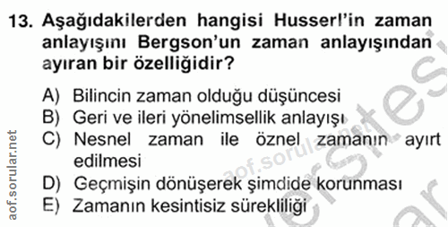 13. soru: Aşağıdakilerden hangisi Husserl'in zaman anlayışını Bergson'un zaman anlayışından ayıran bir özelliğidir? A) Bilincin…