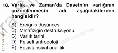 18. soru: Varlık ve Zaman'da Dasein'ın varlığının çözümlenmesin adı aşağıdakilerden hangisidir? A) Ereignis düşüncesi B) Metafi…