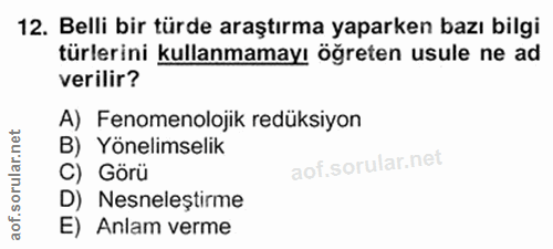 12. soru: Belli bir türde araştırma yaparken bazı bilgi türlerini kullanmamayı öğreten usule ne ad verilir? A) Fenomenolojik re…