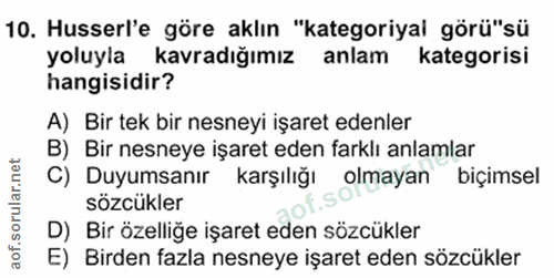 10. soru: Husserl'e göre aklın "kategoriyal görü"sü yoluyla kavradığımız anlam kategorisi hangisidir? A) Bir tek bir nesneyi iş…