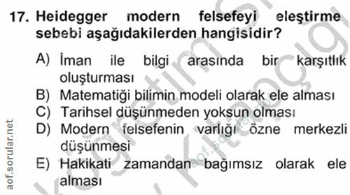 17. soru: Heidegger modern felsefeyi elestirme sebebi aşağıdakilerden hangisidir? A) Iman ile bilgi.( arasında bir karşıtlık ol…
