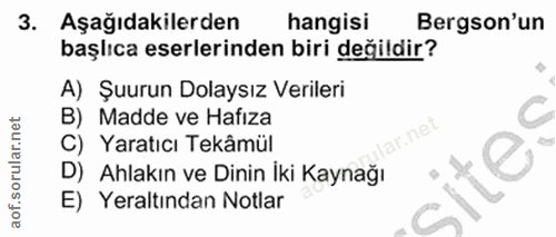3. soru: Aşağıdakilerden hangisi Bergson'un başlıca eserlerinden biri değildir? A) Şuurun Dolaysız Verileri B) Madde ve Hafıza…
