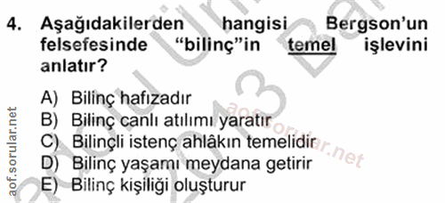4. soru: Aşağıdakilerden hangisi Bergson'un felsefesinde "bilinç"in temel işlevini anlatır? A) Bilinç hafızadır B) Bilinç canl…