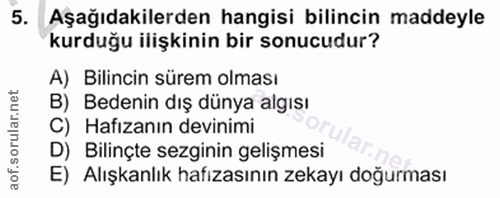 5. soru: Aşağıdakilerden hangisi bilincin maddeyle kurduğu ilişkinin bir sonucudur? A) Bilincin sürem olması B) I Bedenin dış…
