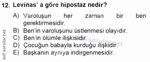 12. soru: Levinas' a göre hipostaz nedir? A) Varoluşun her zaman bir ben gerektirmesidir. B) Ben'in varoluşunu üstlenmesi olayı…