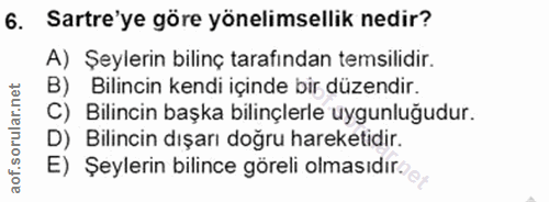 6. soru: Sartre'ye göre yönelimsellik nedir? A) Şeylerin bilinç tarafından temsilidir. B) Bilincin kendi içinde bir düzendir.…