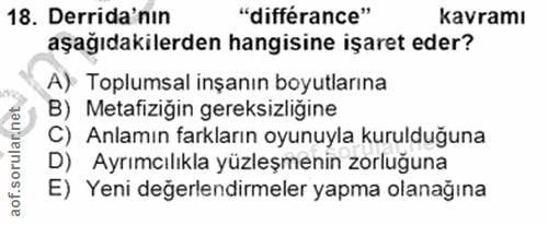 18. soru: Derida'nın "différance" kavramı aşağıdakilerden hangisine işaret eder? A): Toplumsal inşanın boyutlarına B) Metafiziğ…