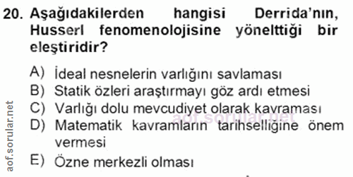 20. soru: Aşağıdakilerden hangisi Derida'nın, Husserl fenomenolojisine yönelttiği bir eleştiridir? A) İdeal nesnelerin varlığın…