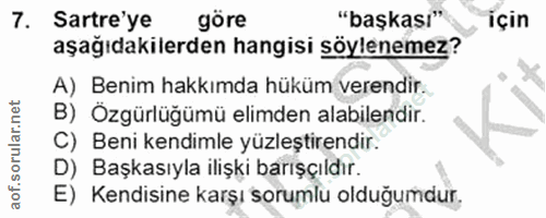 7. soru: Sartre'ye göre "başkası" için aşağıdakilerden hangisi söylenemez? A) Benim hakkımda hüküm verendir. B) Özgürlüğümü el…