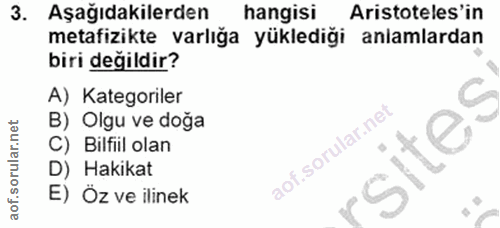 3. soru: Aşağıdakilerden hangisi Aristoteles'in metafizikte varlığa yüklediği anlamlardan biri değildir? A) Kategoriler B) Olg…
