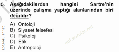 5. soru: Aşağıdakilerden hangisi Sartre'nin üzerinde çalışma yaptığı alanlarından biri değildir? A) Ontoloji B) Siyaset felsef…