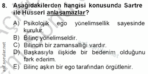 8. soru: Aşağıdakilerden hangisi konusunda Sartre ile Husserl anlaşamazlar? A) Psikolojik ego yönelimsellik sayesinde kurulur.…