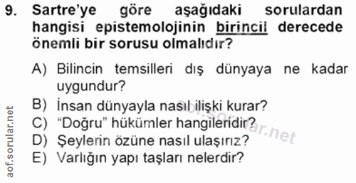 9. soru: Sartre'ye göre aşağıdaki sorulardan hangisi epistemolojinin birincil derecede önemli bir sorusu olmalıdır? A) Bilinci…