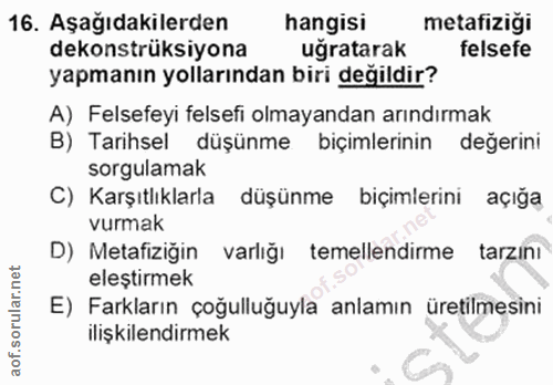 16. soru: Aşağıdakilerden hangisi metafizigi dekonstrüksiyona ugratarak felsefe yapmanın yollarından biri değildir? A) Felsefey…