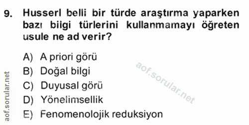 9. soru: Husserl belli bir türde araştırma yaparken bazı bilgi türlerini kullanmamayı öğreten usule ne ad verir? A) A priori g…