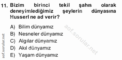 11. soru: Bizim birinci tekil sahıs olarak deneyimlediğimiz şeylerin dünyasına Husserl ne ad verir? A) Bilim dünyamız B) Nesnel…