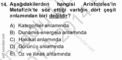 14. soru: Aşağıdakilerden hangisi Aristoteles'in Metafizik'te söz ettiği varlığın dört çeşit anlamından biri değildir? A) Kateg…
