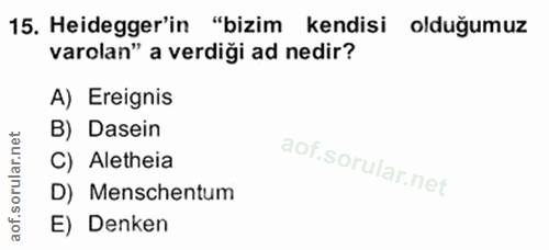 15. soru: Heidegger'in "bizim kendisi olduğumuz varolan" a verdiği ad nedir? A) Ereignis B) Dasein C) Aletheia D) Menschentum E…