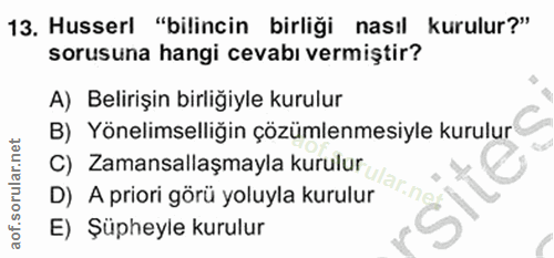 13. soru: Husserl "bilincin birliği nasıl kurulur?" sorusuna hangi cevabı vermiştir? A) Belirişin birliğiyle kurulur B) Yönelim…