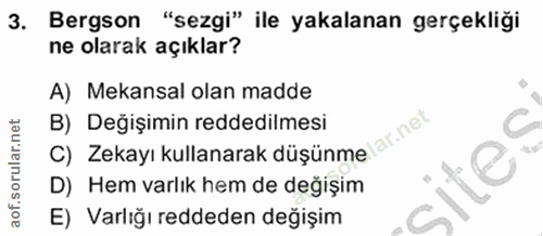 3. soru: Bergson "sezgi" ile yakalanan gerçekliği ne olarak açıklar? A) Mekansal olan madde B) Değişimin reddedilmesi lar.net…