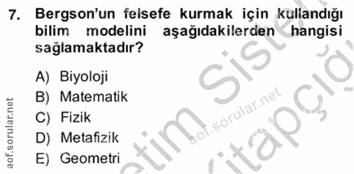 7. soru: Bergson'un felsefe kurmak için kullandığı bilim modelini aşağıdakilerden hangisi sağlamaktadır? A) Biyoloji B) Matema…