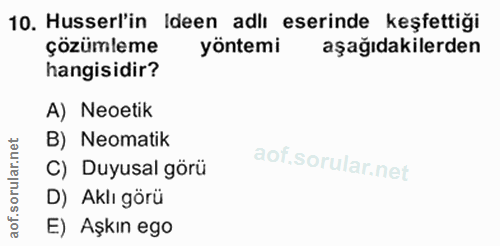 10. soru: Husserl'in Ideen adlı eserinde keşfettiği çözümleme yöntemi aşağıdakilerden hangisidir? A) Neoetik net B) Neomatik ar…