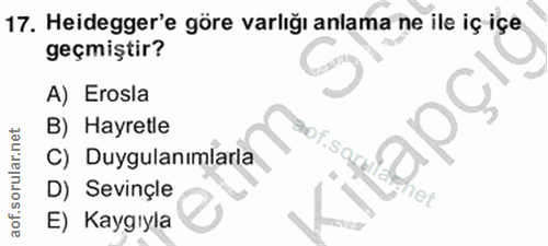 17. soru: Heidegger'e göre varlığı anlama ne ile iç içe geçmiştir? A) Erosla B) Hayretle aof.sork C) Duygulanımiarla D) Sevinçl…