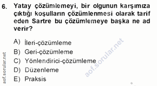 6. soru: Yatay çözümlemeyi, bir olgunun karşımıza Çıktığı koşulların çözümlenmesi olarak tarif eden Sartre bu çözümlemeye başk…
