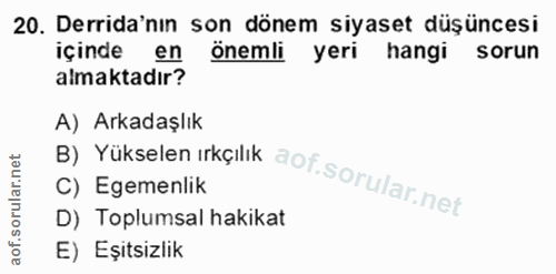 20. soru: Derida'nın son dönem siyaset düşüncesi içinde en önemli yeri hangi sorun almaktadır? B) Yükselen ırkçılık A) Arkadaşl…