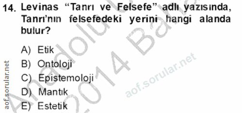 14. soru: Levinas "Tanrı ve Felsefe" adlı yazısında, Tanrı'nın felsefedeki yerini hangi alanda bulur? A) Etik B) Ontoloji C) Ep…