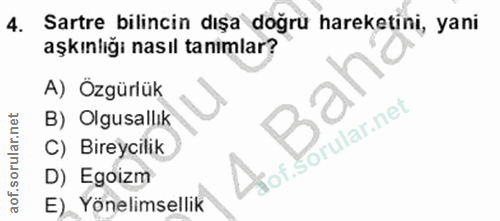 4. soru: Sartre bilincin dışa doğru hareketini, yani aşkınlığı nasıl tanimlar? A) Özgürlük B) Olgusallık C) Bireycilik D) Egoi…