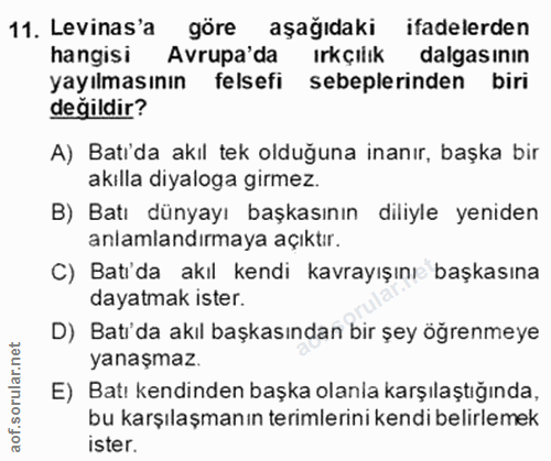 11. soru: Levinas'a göre aşağıdaki ifadelerden hangisi Avrupa'da ırkçılık dalgasının yayılmasının felsefi sebeplerinden biri de…