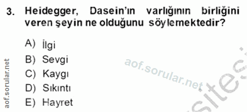3. soru: Heidegger, Dasein'in varlığının birliğini veren şeyin ne olduğunu söylemektedir? A) İlgi B) Sevgi C) Kaygı D) Sıkıntı…