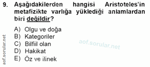 9. soru: Aşağıdakilerden hangisi Aristoteles'in metafizikte varlığa yüklediği anlamlardan biri değildir? A) Olgu ve doğa B) Ka…