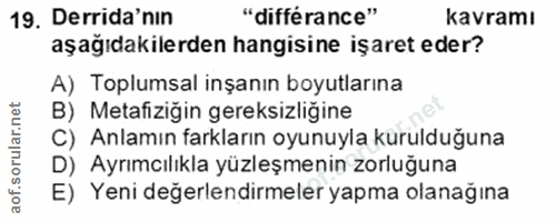 19. soru: Derida'nın "diffé rance" kavramı aşağıdakilerden hangisine işaret eder? A) Toplumsal inşanın boyutlarına B) Metafiziğ…