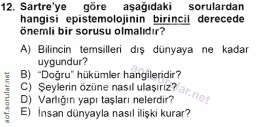 12. soru: Sartre'ye göre aşağıdaki sorulardan hangisi epistemolojinin birincil derecede önemli bir sorusu olmalıdır? A) Bilinci…