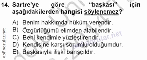 14. soru: Sartre'ye göre "başkası" için aşağıdakilerden hangisi söylenemez? A) Benim hakkımda hüküm verendir. C) Beni kendimle…