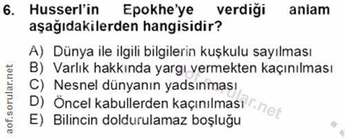 6. soru: Husserf in Epokhe'ye verdiği aniam aşağıdakilerden hangisidir? A) Dünya ile ilgili bilgilerin kuşkulu sayılması B) Va…