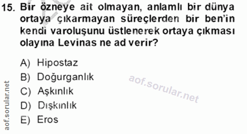 15. soru: Bir özneye ait olmayan, anlamlı bir dünya ortaya çıkarmayan süreçlerden bir ben'in kendi varoluşunu üstlenerek ortaya…