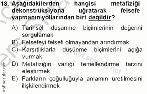 18. soru: Aşağıdakilerden hangisi metafizigi dekonstrüksiyona ugratarak felsefe yapmanın yollarından biri değildir? A) Tarihsel…