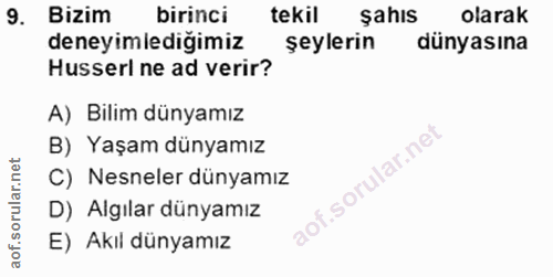 9. soru: Bizim birinci tekil şahıs olarak deneyimlediğimiz şeylerin dünyasına Husserl ne ad verir? A) Bilim dünyamız B) Yaşam…