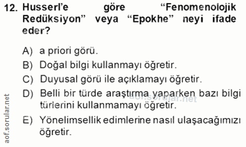 12. soru: Husserl'e göre "Fenomenolojik Redüksiyon" veya "Epokhe" neyi ifade eder? A) a priori görü. B) Doğal bilgi kullanmayı…