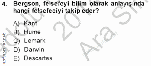 4. soru: Bergson, felsefeyi bilim olarak anlayışında hangi felsefeciyi takip eder? A) Kant B) Hume C) Lemark Ara D) Darwin E)…
