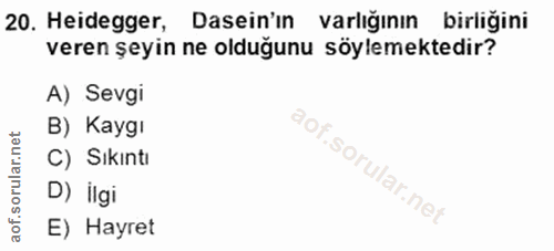 20. soru: Heidegger, Dasein'ın varlığının birliğini veren şeyin ne olduğunu söylemektedir? A) Sevgi B) Kaygı C) Sıkıntı D) İlgi…