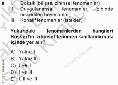8. soru: Doksik (bilişsel zihinsel fenomenler) II. Duygulanımsal* fenomenler (Zihinde hissedilen heyecanlar) IlI. Konatif feno…
